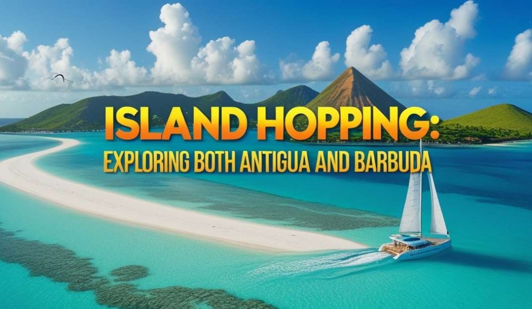 Island Hopping: Exploring Both Antigua and Barbuda