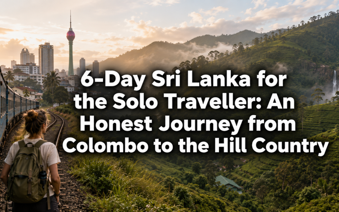 6-Day Sri Lanka for the Solo Traveller: An Honest Journey from Colombo to the Hill Country