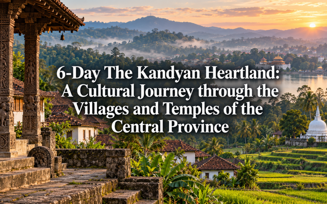 6-Day The Kandyan Heartland: A Cultural Journey through the Villages and Temples of the Central Province