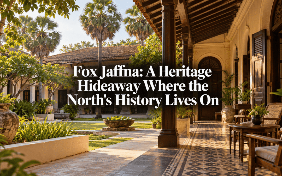 Fox Jaffna: A Heritage Hideaway Where the North’s History Lives On